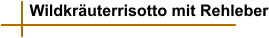 Wildkräuterrisotto mit Rehleber