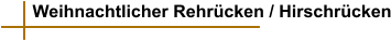 Weihnachtlicher Rehrücken / Hirschrücken